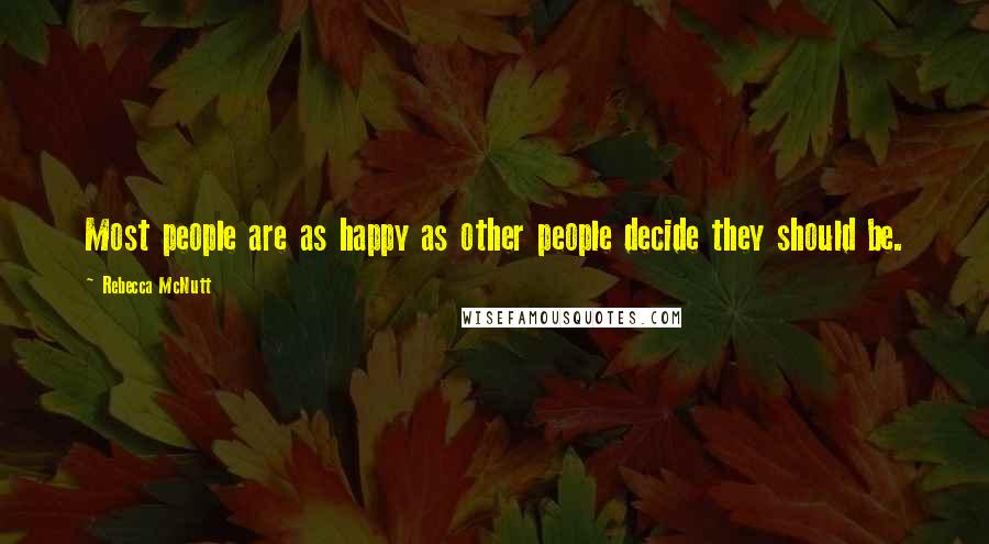 Rebecca McNutt Quotes: Most people are as happy as other people decide they should be.