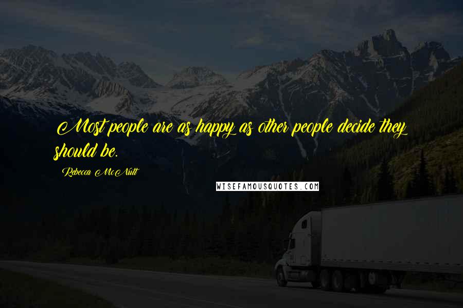 Rebecca McNutt Quotes: Most people are as happy as other people decide they should be.