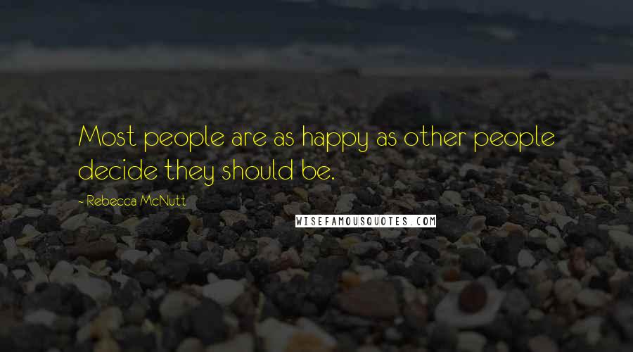 Rebecca McNutt Quotes: Most people are as happy as other people decide they should be.