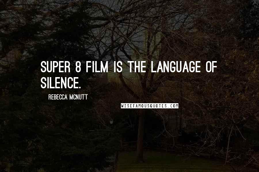 Rebecca McNutt Quotes: Super 8 film is the language of silence.