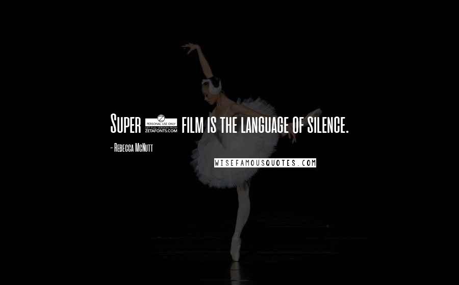 Rebecca McNutt Quotes: Super 8 film is the language of silence.