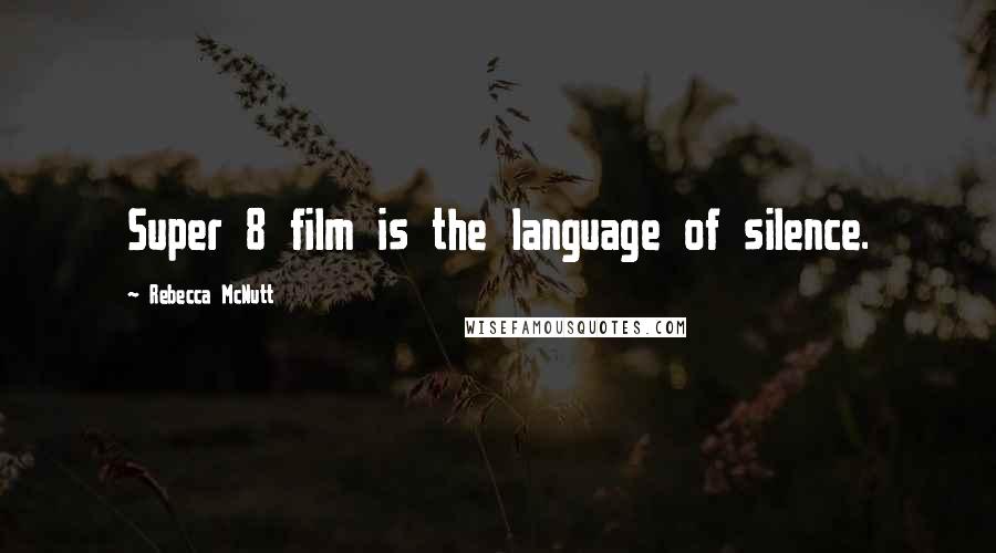 Rebecca McNutt Quotes: Super 8 film is the language of silence.