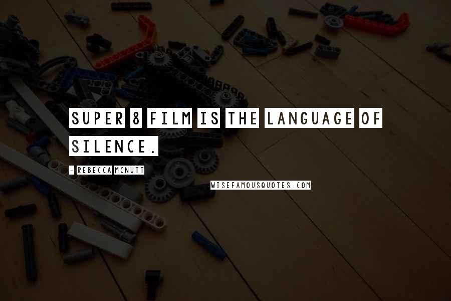 Rebecca McNutt Quotes: Super 8 film is the language of silence.