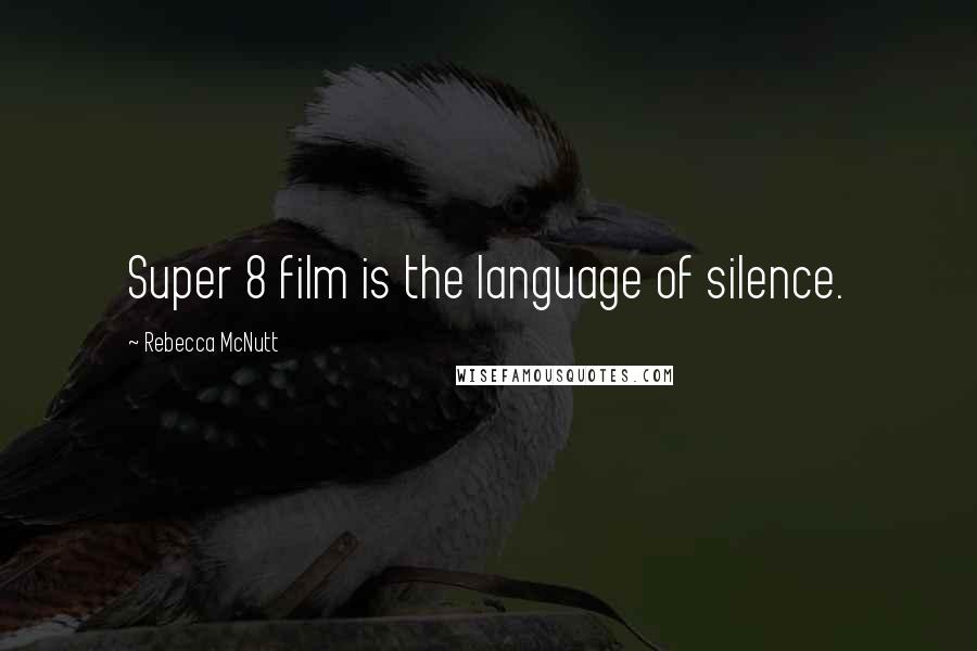 Rebecca McNutt Quotes: Super 8 film is the language of silence.