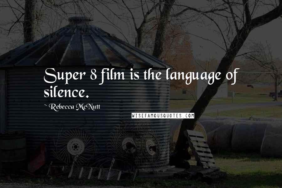 Rebecca McNutt Quotes: Super 8 film is the language of silence.