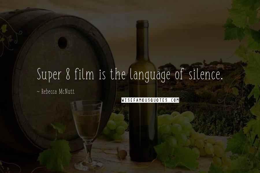 Rebecca McNutt Quotes: Super 8 film is the language of silence.