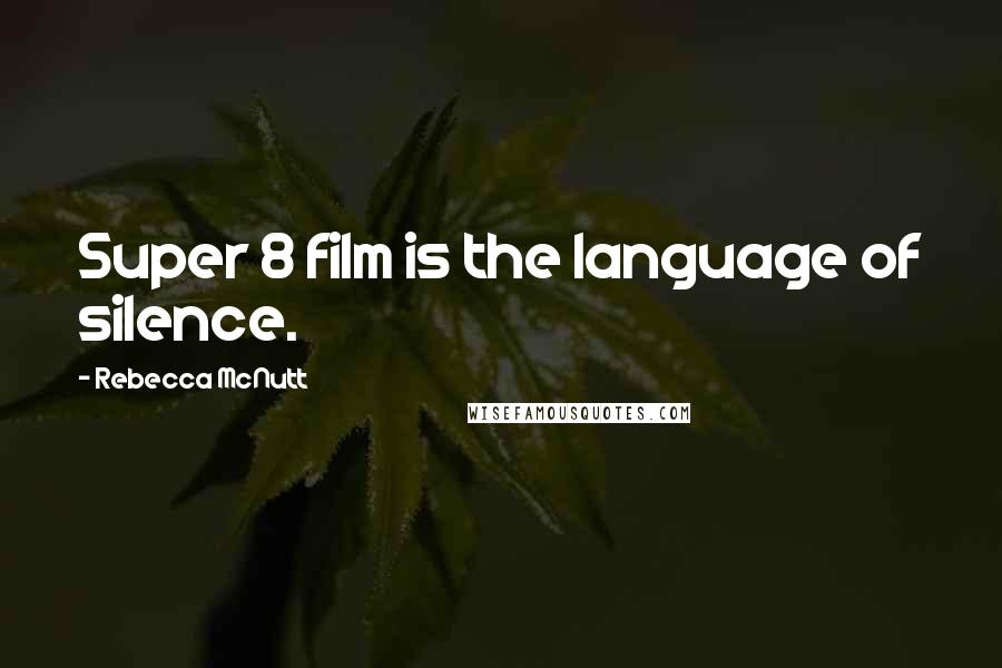 Rebecca McNutt Quotes: Super 8 film is the language of silence.