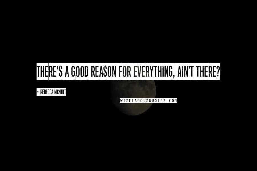 Rebecca McNutt Quotes: There's a good reason for everything, ain't there?