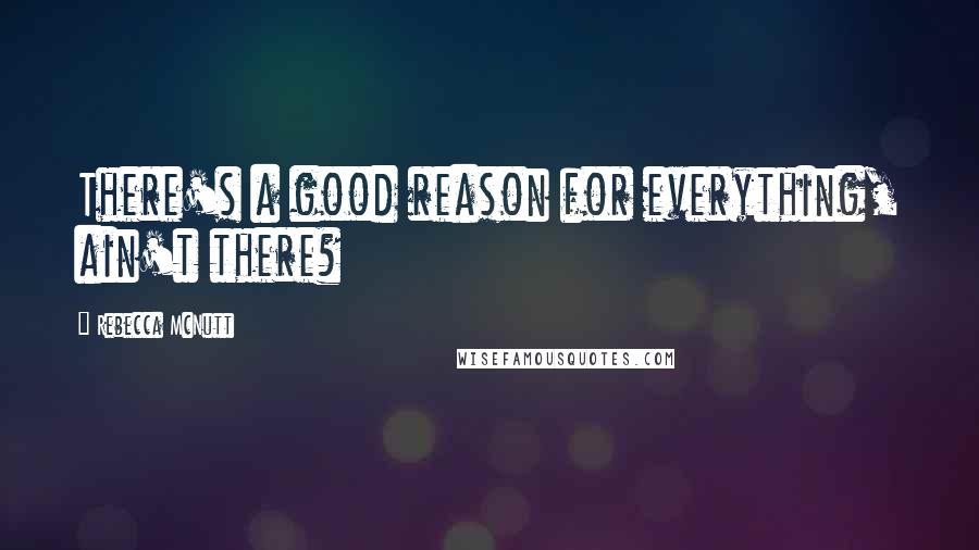 Rebecca McNutt Quotes: There's a good reason for everything, ain't there?