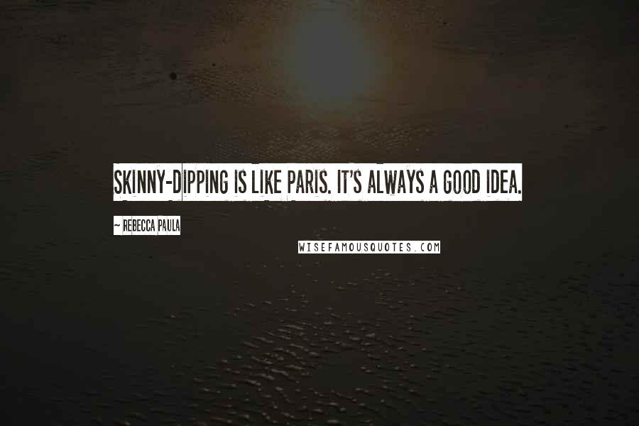 Rebecca Paula Quotes: Skinny-dipping is like Paris. It's always a good idea.