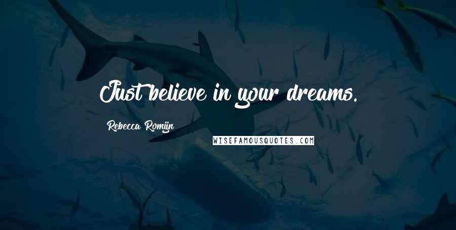 Rebecca Romijn Quotes: Just believe in your dreams.