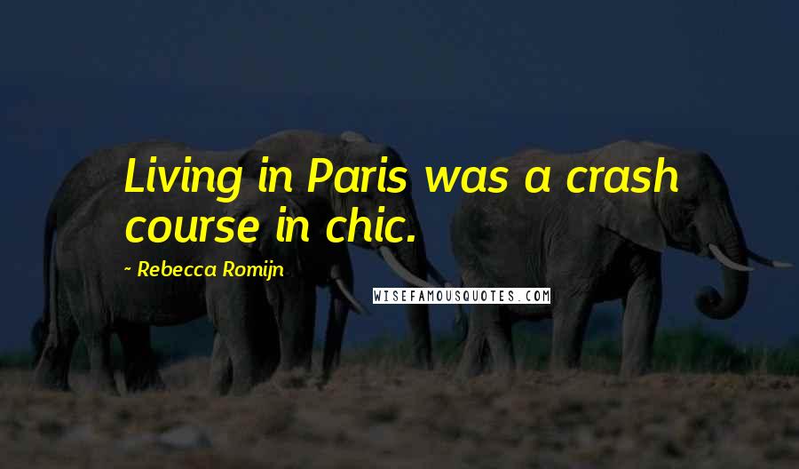 Rebecca Romijn Quotes: Living in Paris was a crash course in chic.