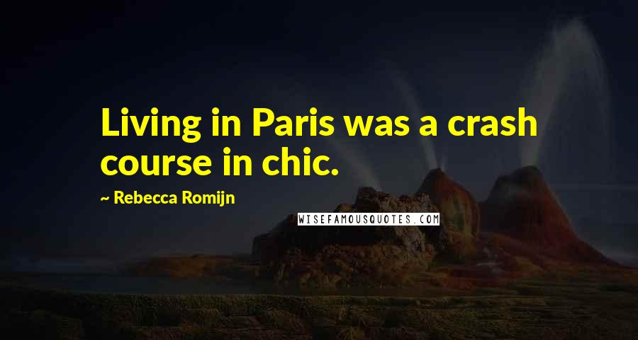 Rebecca Romijn Quotes: Living in Paris was a crash course in chic.