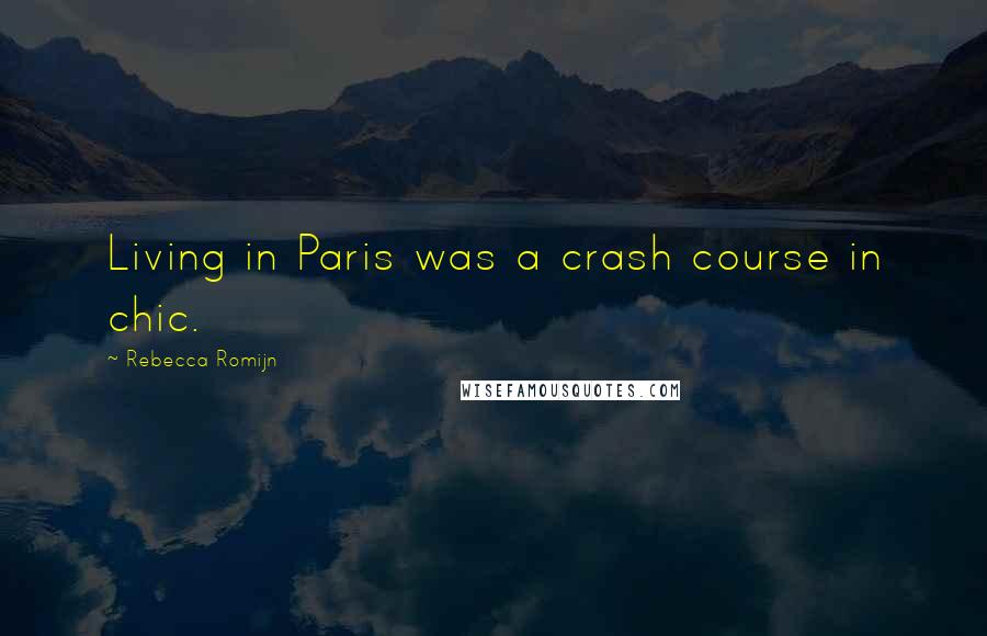 Rebecca Romijn Quotes: Living in Paris was a crash course in chic.