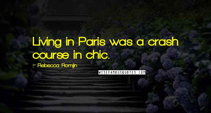 Rebecca Romijn Quotes: Living in Paris was a crash course in chic.