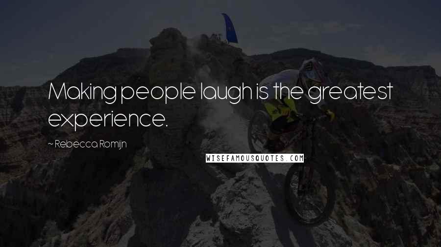 Rebecca Romijn Quotes: Making people laugh is the greatest experience.