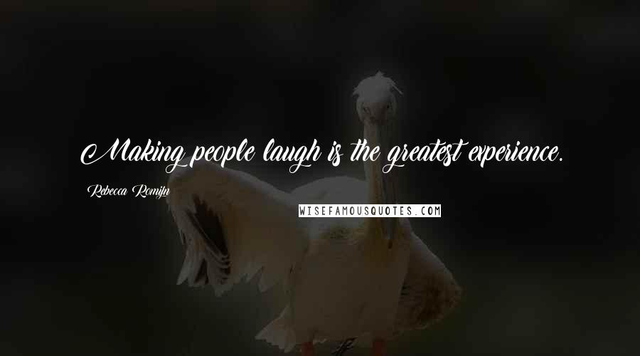 Rebecca Romijn Quotes: Making people laugh is the greatest experience.