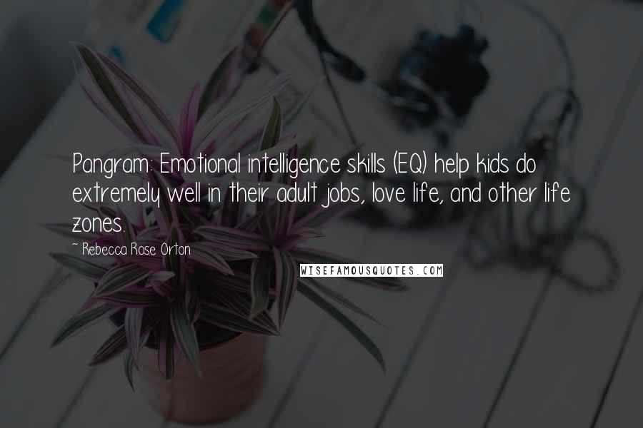 Rebecca Rose Orton Quotes: Pangram: Emotional intelligence skills (EQ) help kids do extremely well in their adult jobs, love life, and other life zones.