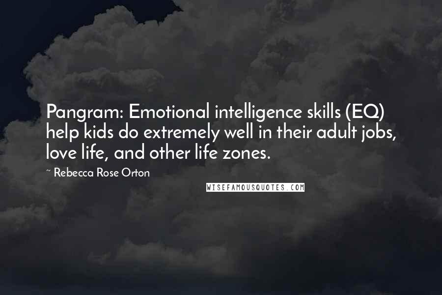 Rebecca Rose Orton Quotes: Pangram: Emotional intelligence skills (EQ) help kids do extremely well in their adult jobs, love life, and other life zones.