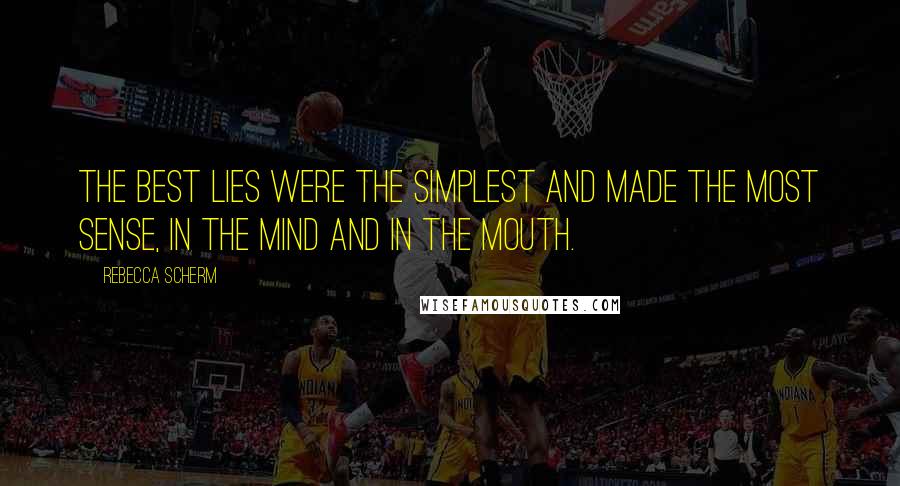 Rebecca Scherm Quotes: The best lies were the simplest and made the most sense, in the mind and in the mouth.