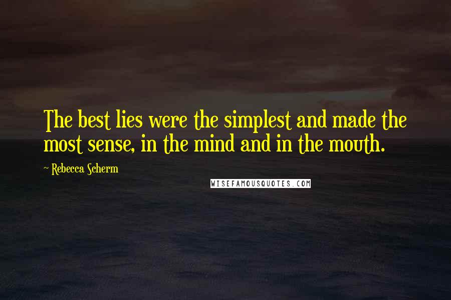 Rebecca Scherm Quotes: The best lies were the simplest and made the most sense, in the mind and in the mouth.