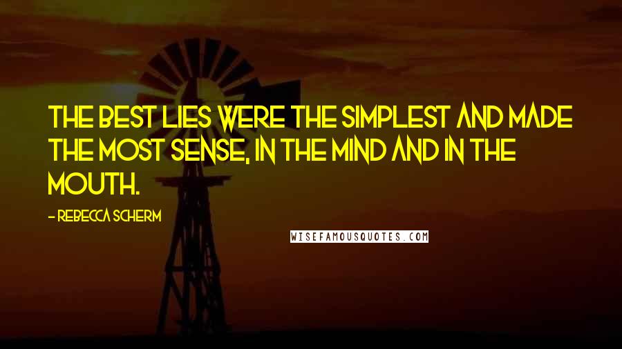 Rebecca Scherm Quotes: The best lies were the simplest and made the most sense, in the mind and in the mouth.