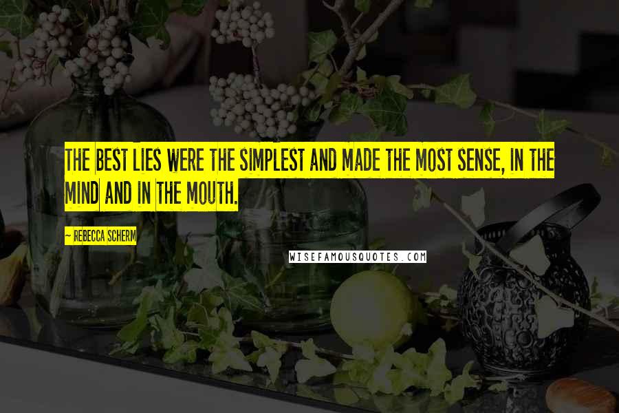 Rebecca Scherm Quotes: The best lies were the simplest and made the most sense, in the mind and in the mouth.
