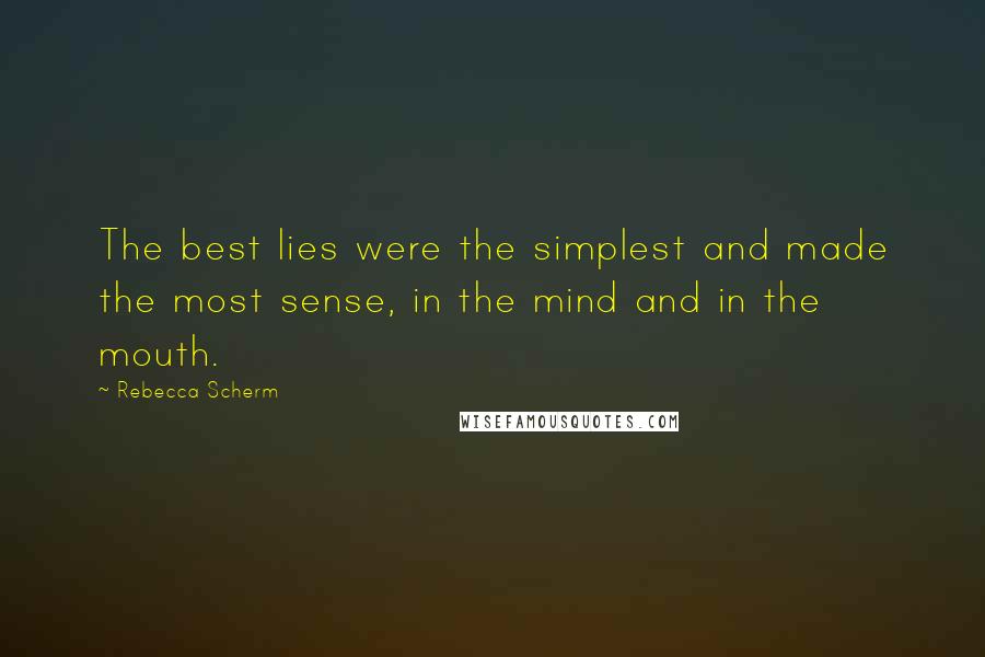 Rebecca Scherm Quotes: The best lies were the simplest and made the most sense, in the mind and in the mouth.