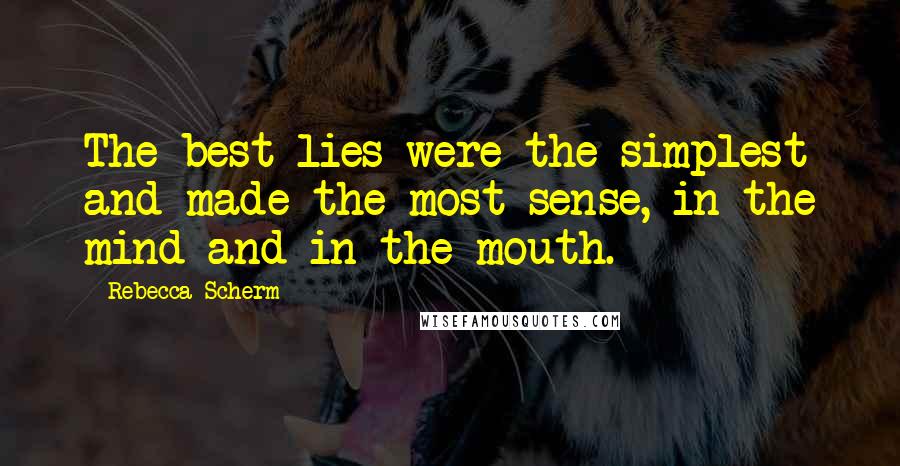 Rebecca Scherm Quotes: The best lies were the simplest and made the most sense, in the mind and in the mouth.