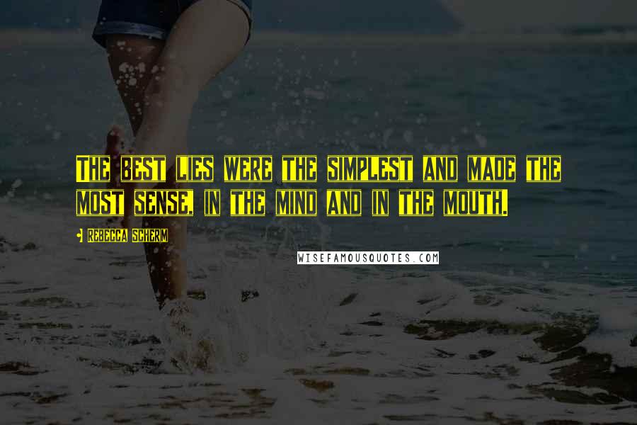 Rebecca Scherm Quotes: The best lies were the simplest and made the most sense, in the mind and in the mouth.