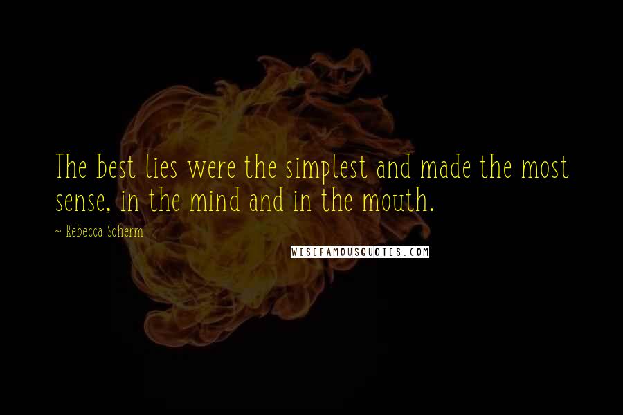 Rebecca Scherm Quotes: The best lies were the simplest and made the most sense, in the mind and in the mouth.