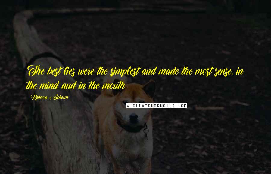 Rebecca Scherm Quotes: The best lies were the simplest and made the most sense, in the mind and in the mouth.