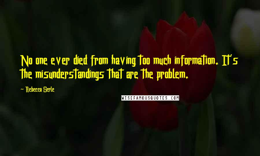 Rebecca Serle Quotes: No one ever died from having too much information. It's the misunderstandings that are the problem.