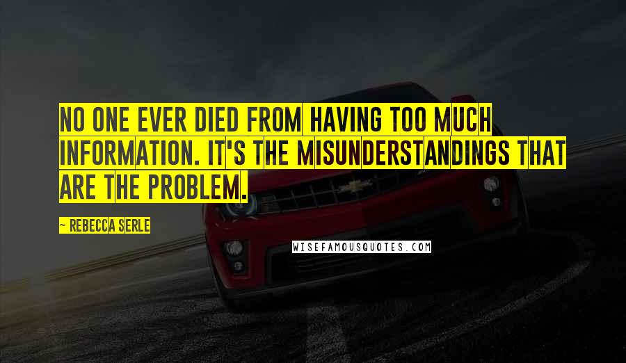 Rebecca Serle Quotes: No one ever died from having too much information. It's the misunderstandings that are the problem.