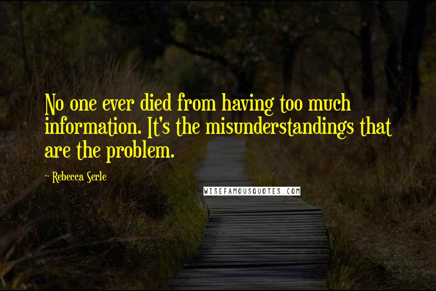 Rebecca Serle Quotes: No one ever died from having too much information. It's the misunderstandings that are the problem.