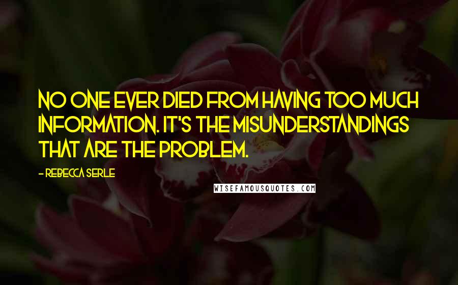 Rebecca Serle Quotes: No one ever died from having too much information. It's the misunderstandings that are the problem.