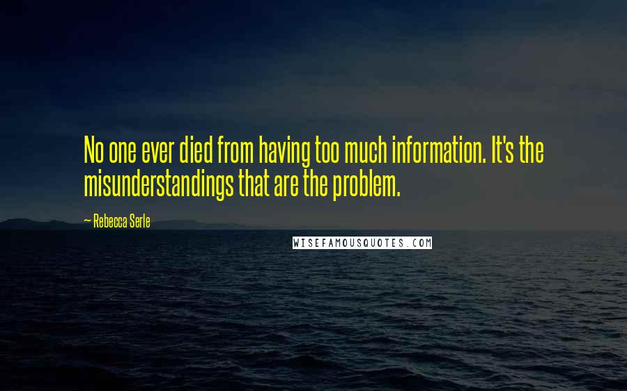 Rebecca Serle Quotes: No one ever died from having too much information. It's the misunderstandings that are the problem.