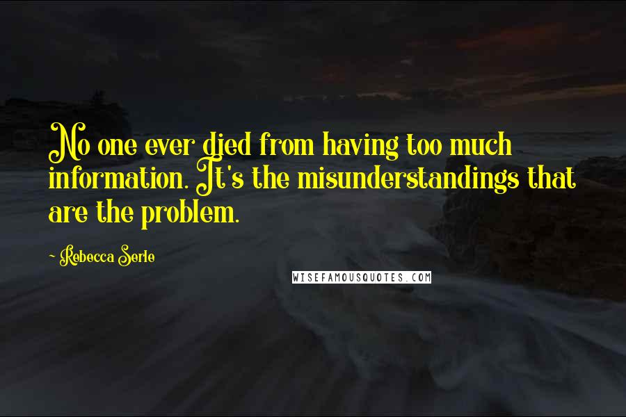 Rebecca Serle Quotes: No one ever died from having too much information. It's the misunderstandings that are the problem.