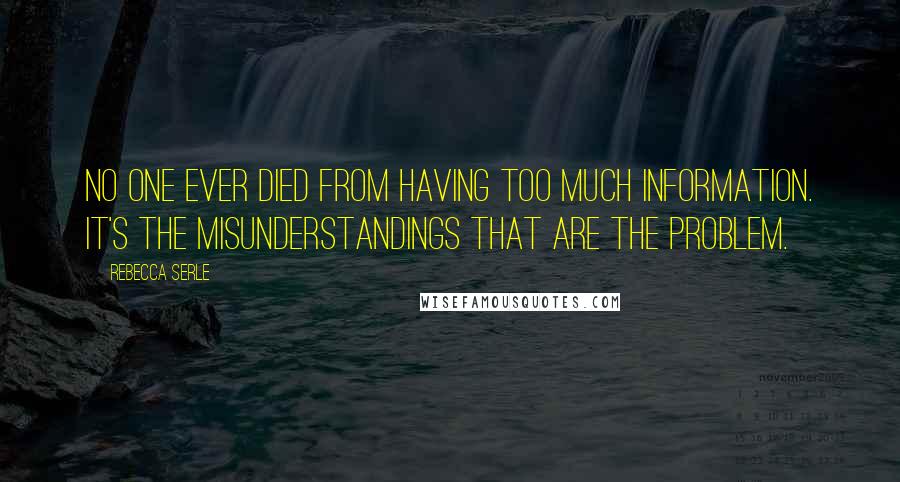 Rebecca Serle Quotes: No one ever died from having too much information. It's the misunderstandings that are the problem.