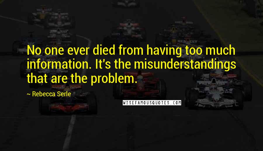 Rebecca Serle Quotes: No one ever died from having too much information. It's the misunderstandings that are the problem.
