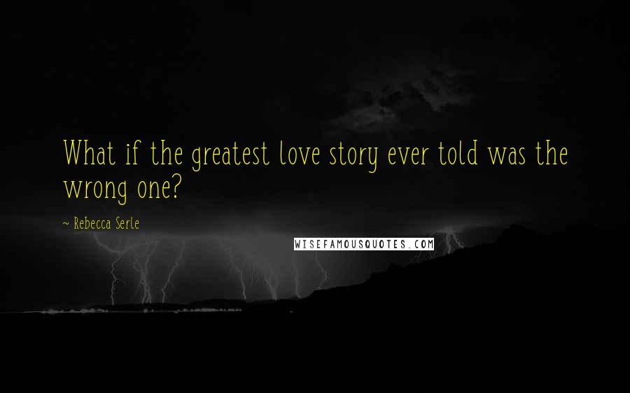 Rebecca Serle Quotes: What if the greatest love story ever told was the wrong one?