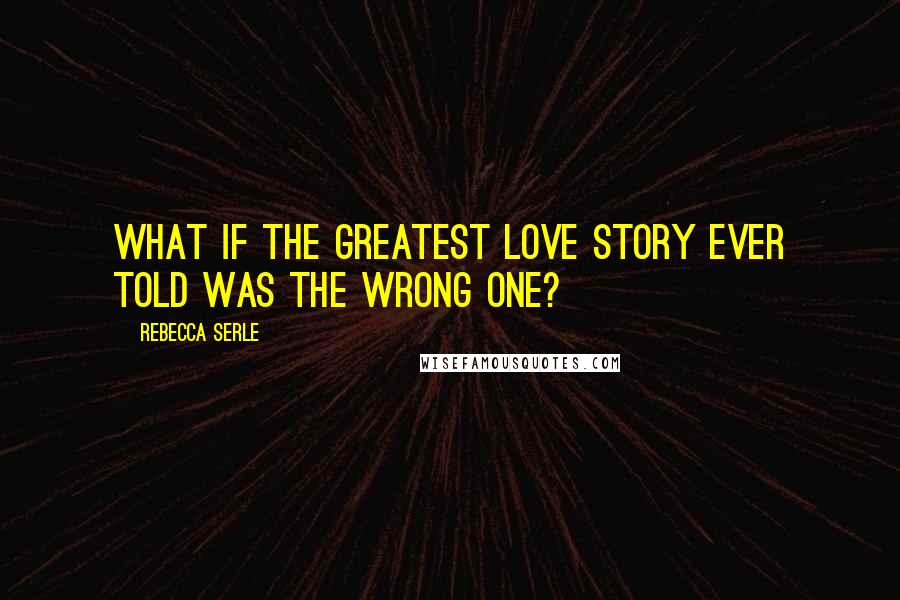 Rebecca Serle Quotes: What if the greatest love story ever told was the wrong one?
