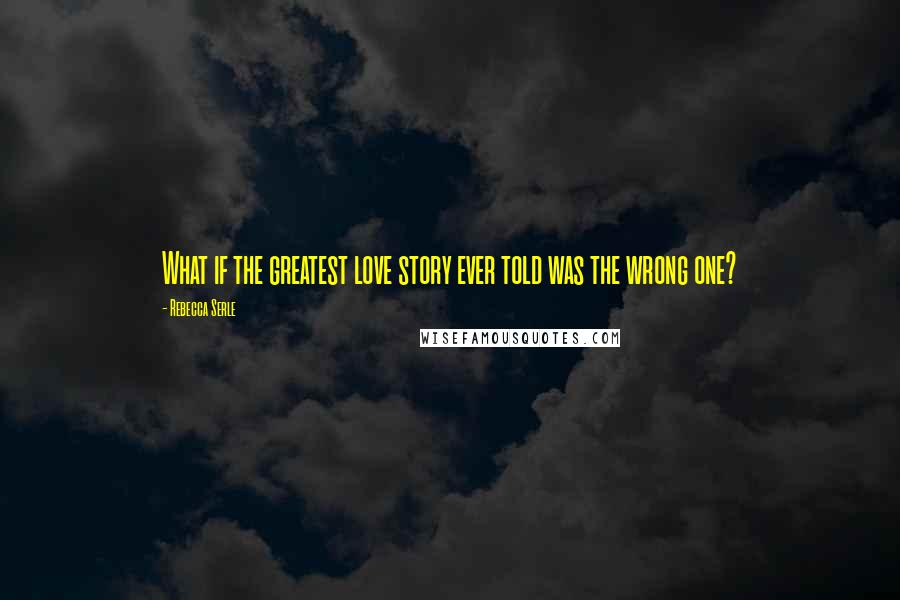 Rebecca Serle Quotes: What if the greatest love story ever told was the wrong one?