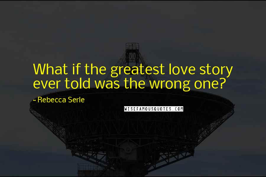 Rebecca Serle Quotes: What if the greatest love story ever told was the wrong one?