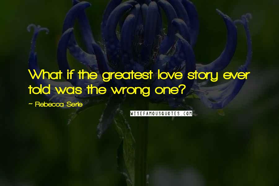 Rebecca Serle Quotes: What if the greatest love story ever told was the wrong one?