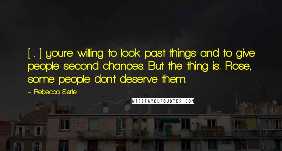 Rebecca Serle Quotes: [ ... ] you're willing to look past things and to give people second chances. But the thing is, Rose, some people don't deserve them.