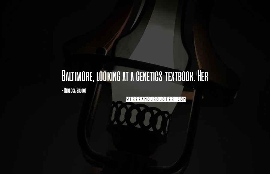 Rebecca Skloot Quotes: Baltimore, looking at a genetics textbook. Her