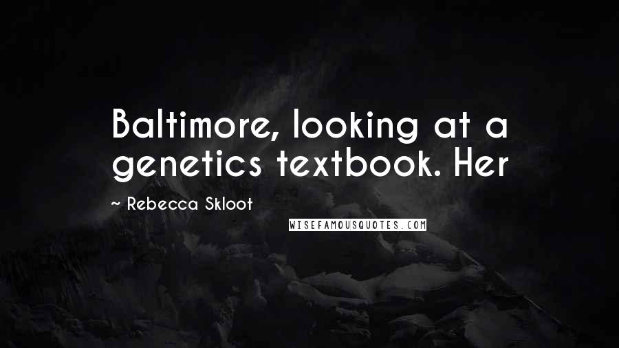 Rebecca Skloot Quotes: Baltimore, looking at a genetics textbook. Her