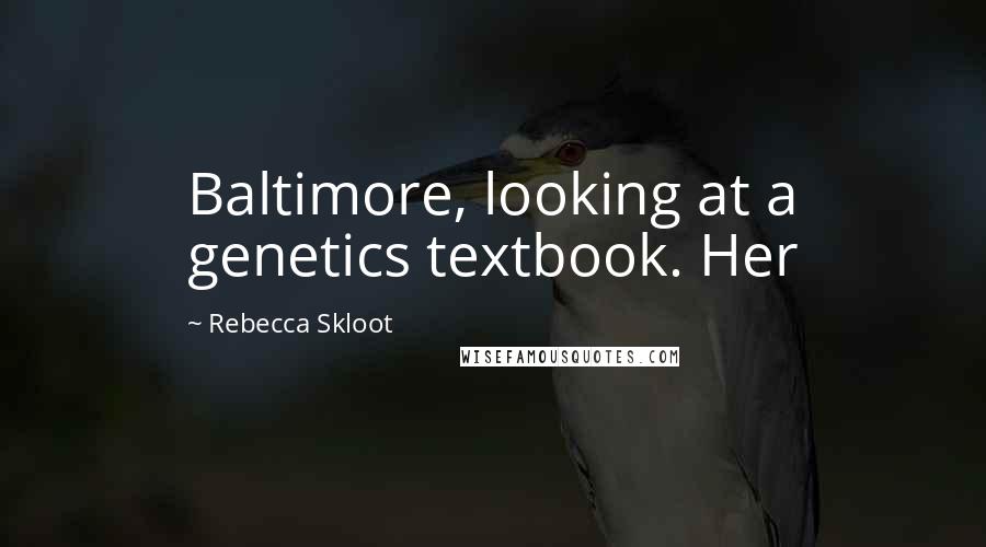 Rebecca Skloot Quotes: Baltimore, looking at a genetics textbook. Her