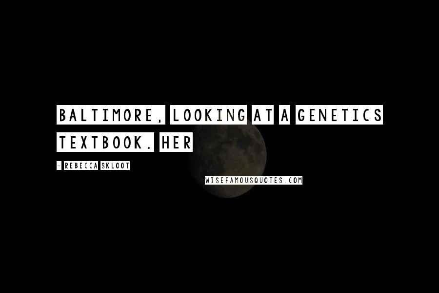 Rebecca Skloot Quotes: Baltimore, looking at a genetics textbook. Her